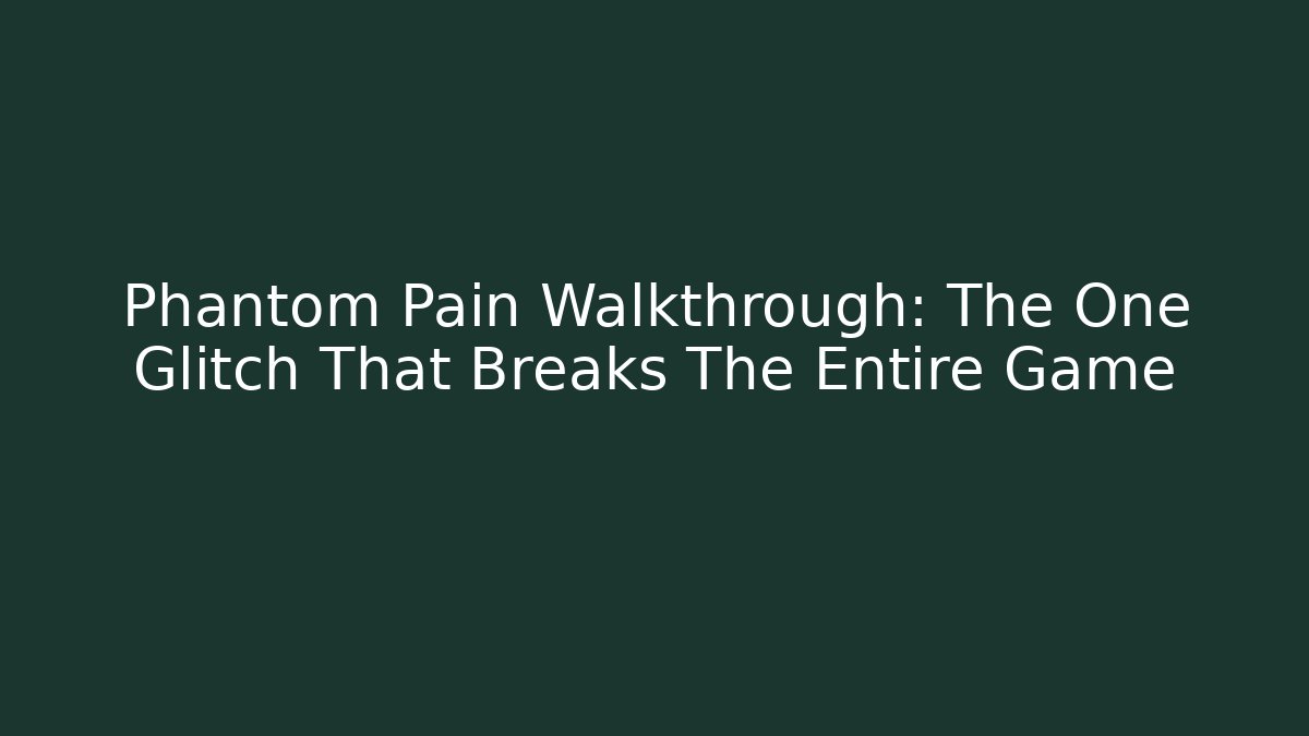 Phantom Pain Walkthrough: The One Glitch That Breaks The Entire Game