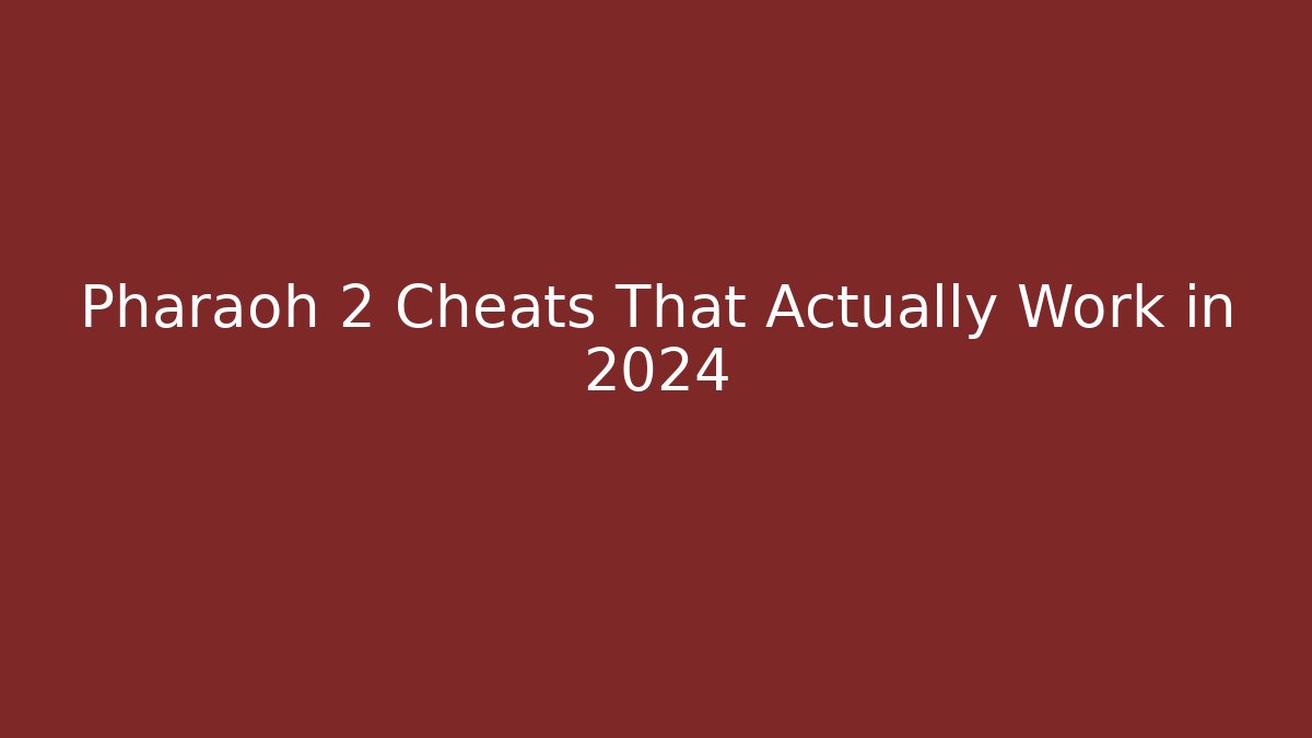 Pharaoh 2 Cheats That Actually Work in 2024