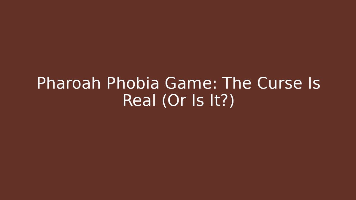 Pharoah Phobia Game: The Curse Is Real (Or Is It?)
