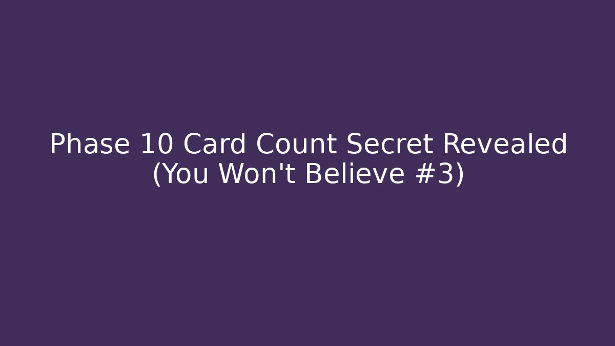Phase 10 Card Count Secret Revealed (You Won’t Believe #3)