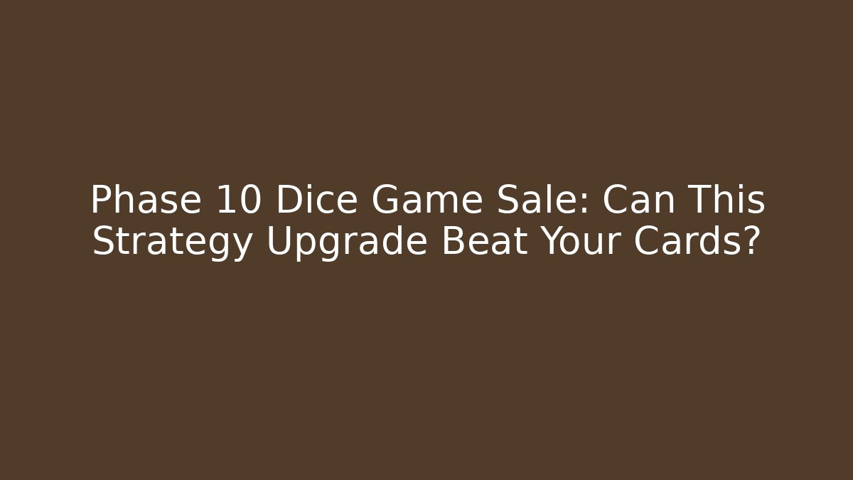 Phase 10 Dice Game Sale: Can This Strategy Upgrade Beat Your Cards?