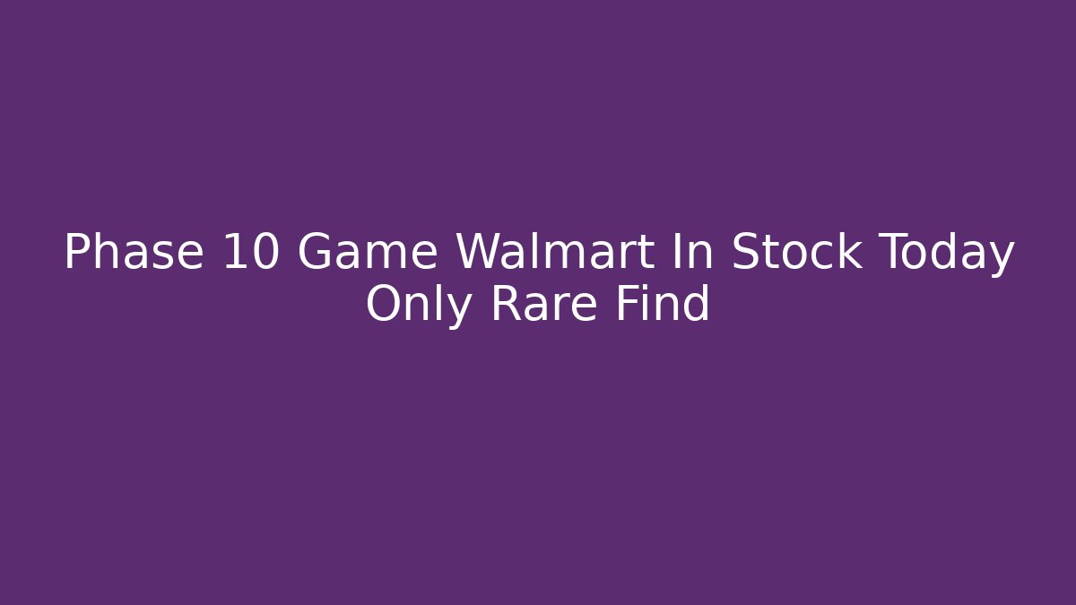 Phase 10 Game Walmart In Stock Today Only Rare Find