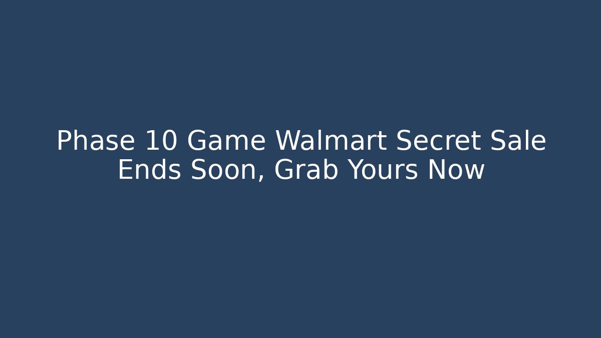 Phase 10 Game Walmart Secret Sale Ends Soon, Grab Yours Now
