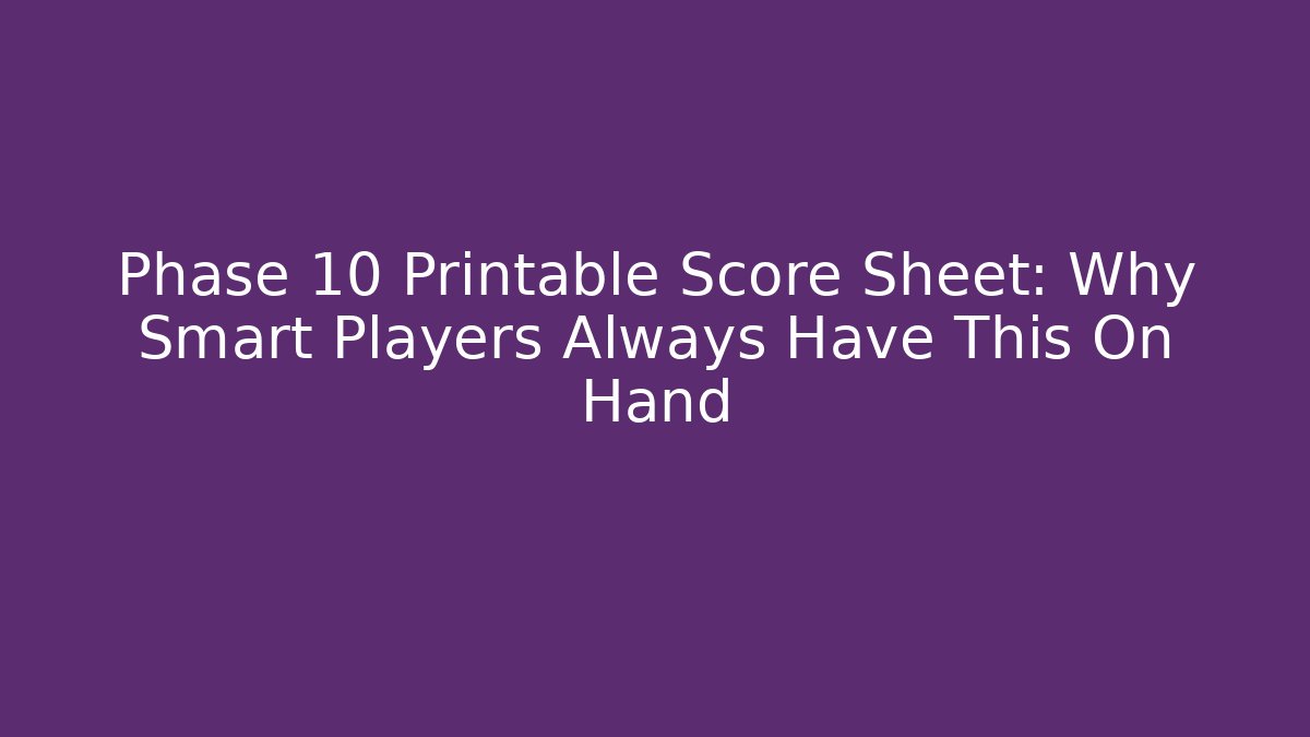 Phase 10 Printable Score Sheet: Why Smart Players Always Have This On Hand
