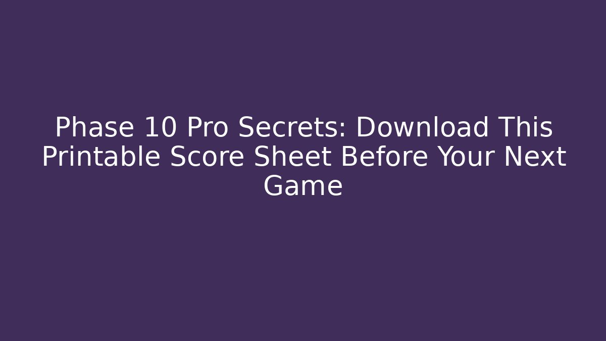 Phase 10 Pro Secrets: Download This Printable Score Sheet Before Your Next Game