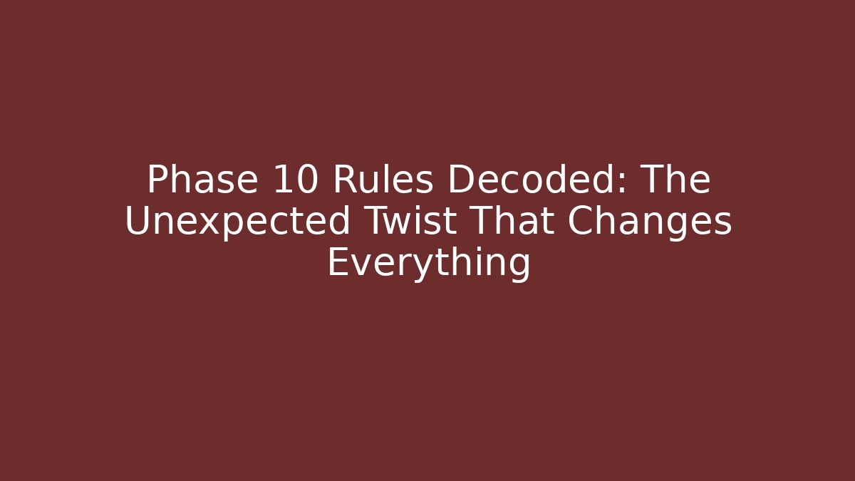 Phase 10 Rules Decoded: The Unexpected Twist That Changes Everything