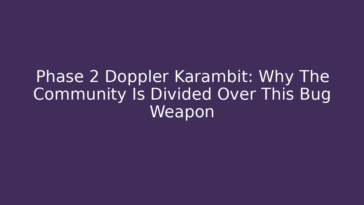 Phase 2 Doppler Karambit: Why The Community Is Divided Over This Bug Weapon - Felix Cat Insurance