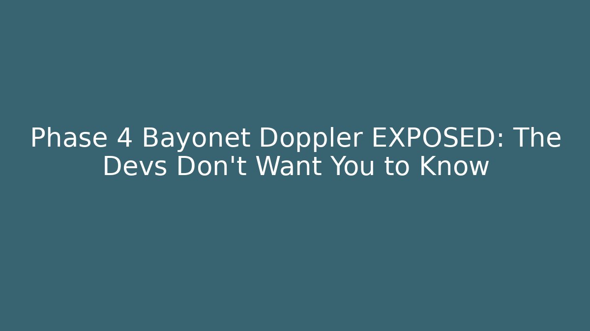 Phase 4 Bayonet Doppler EXPOSED: The Devs Don’t Want You to Know - Felix Cat Insurance