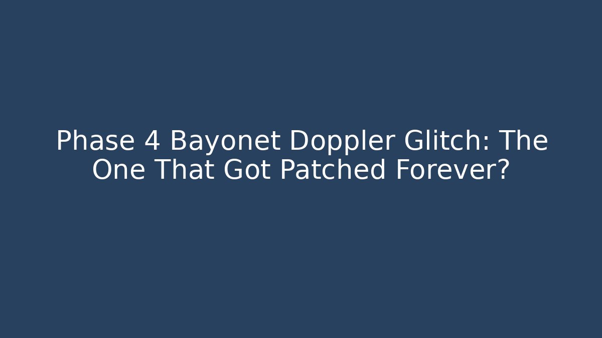 Phase 4 Bayonet Doppler Glitch: The One That Got Patched Forever?