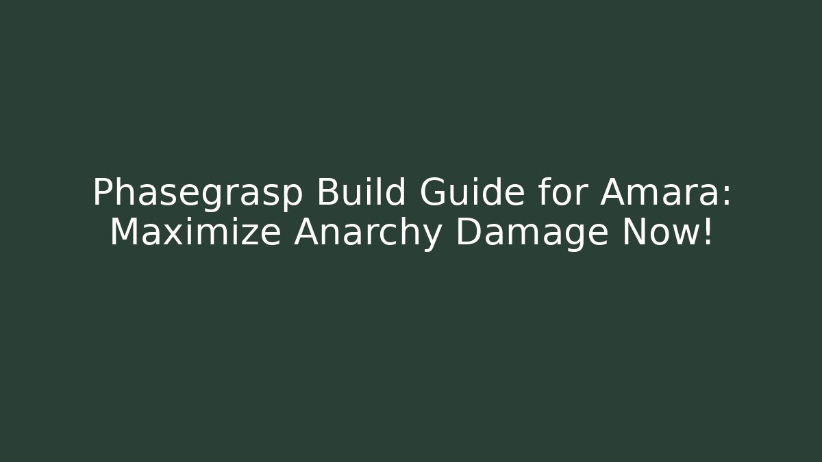 Phasegrasp Build Guide for Amara: Maximize Anarchy Damage Now!