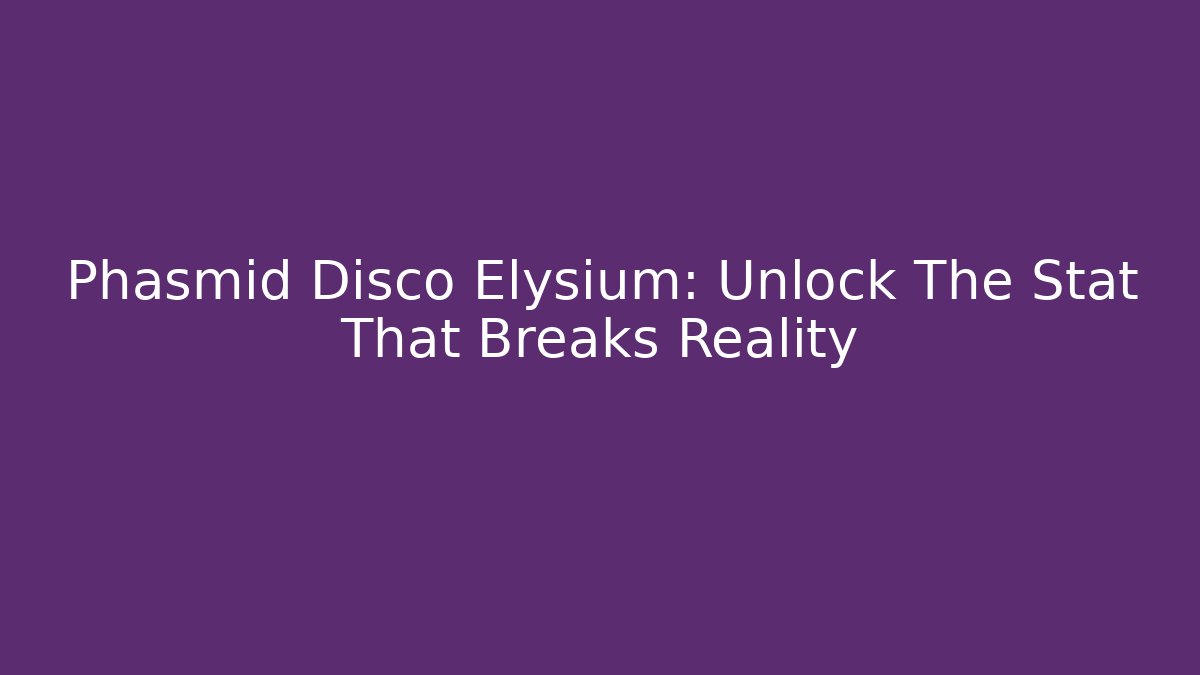 Phasmid Disco Elysium: Unlock The Stat That Breaks Reality