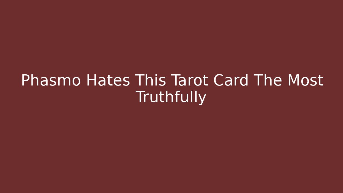 Phasmo Hates This Tarot Card The Most Truthfully