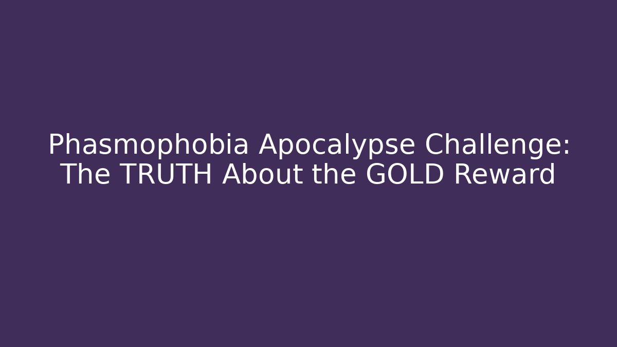 Phasmophobia Apocalypse Challenge: The TRUTH About the GOLD Reward