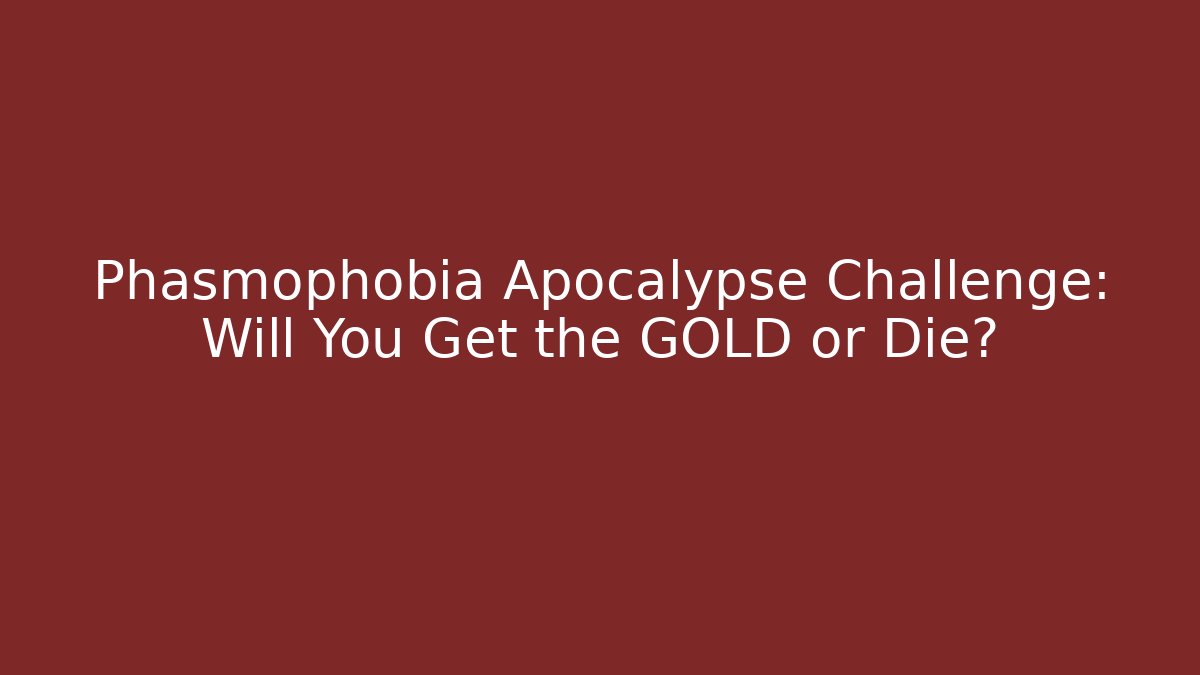 Phasmophobia Apocalypse Challenge: Will You Get the GOLD or Die?