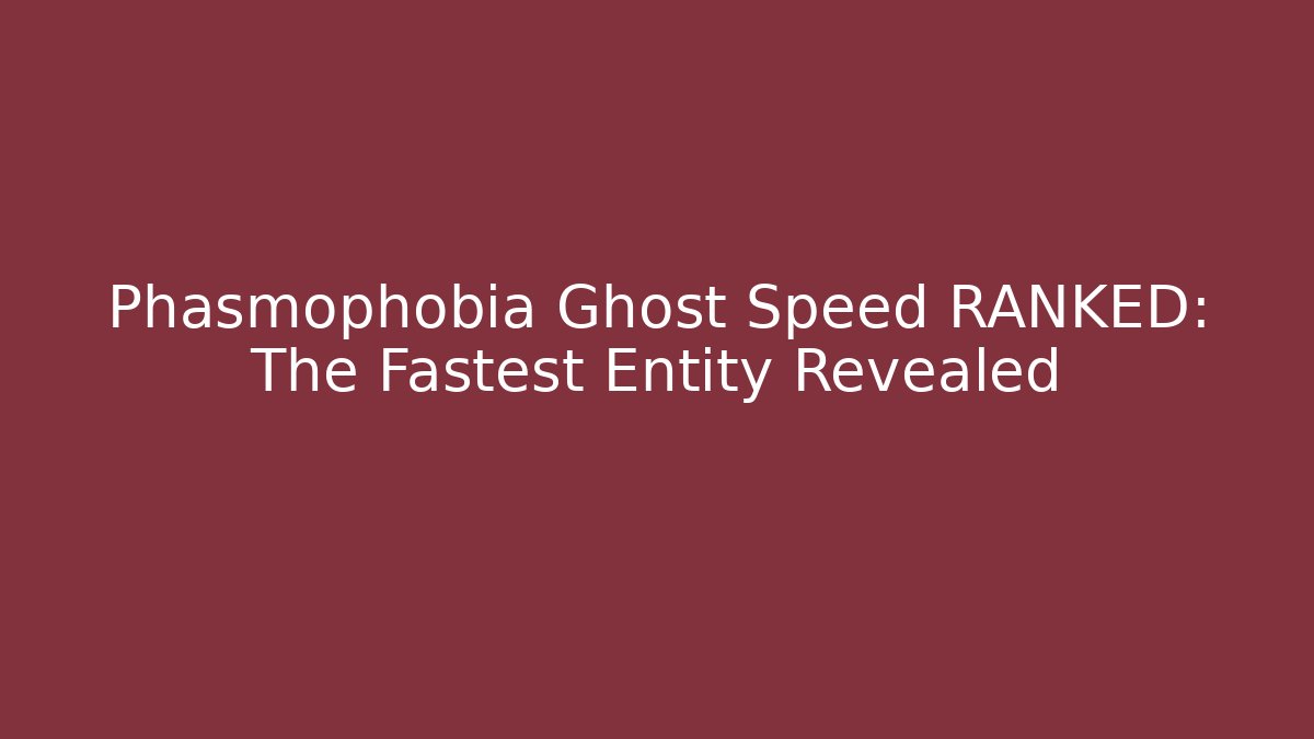 Phasmophobia Ghost Speed RANKED: The Fastest Entity Revealed