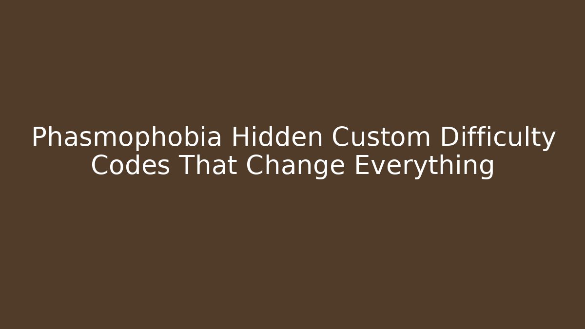 Phasmophobia Hidden Custom Difficulty Codes That Change Everything