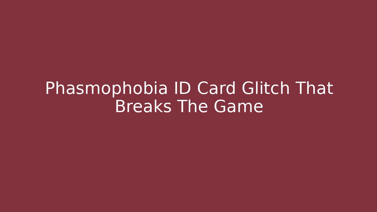 Phasmophobia ID Card Glitch That Breaks The Game
