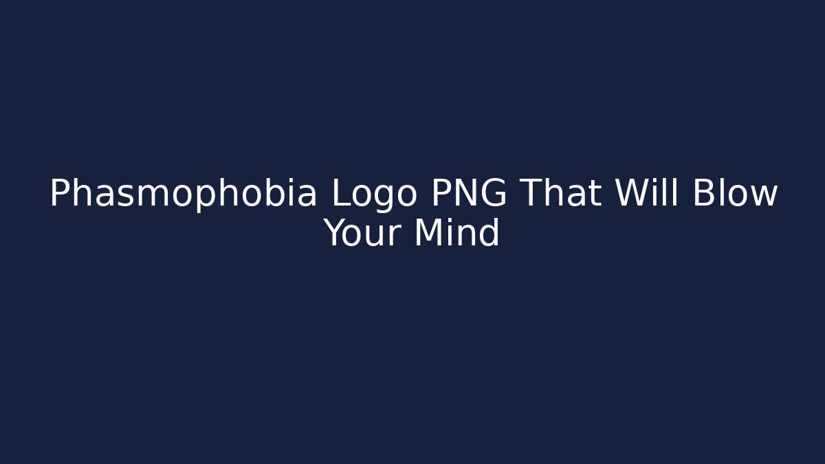 Phasmophobia Logo PNG That Will Blow Your Mind