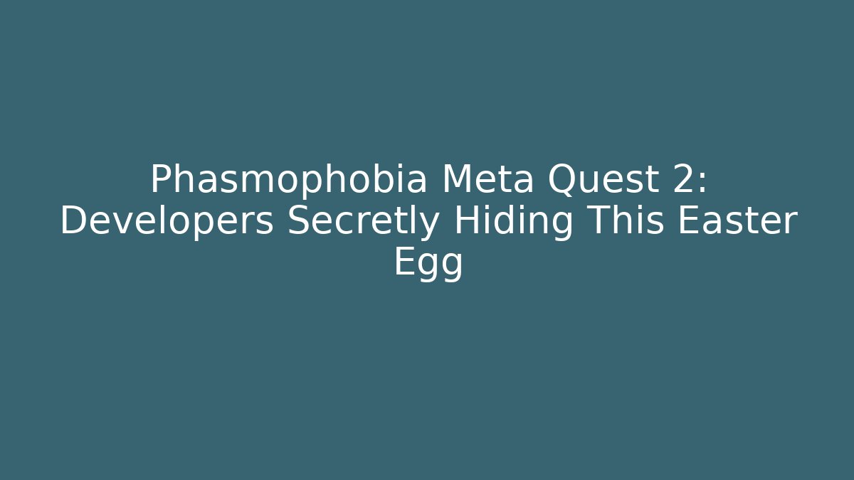 Phasmophobia Meta Quest 2: Developers Secretly Hiding This Easter Egg - Felix Cat Insurance