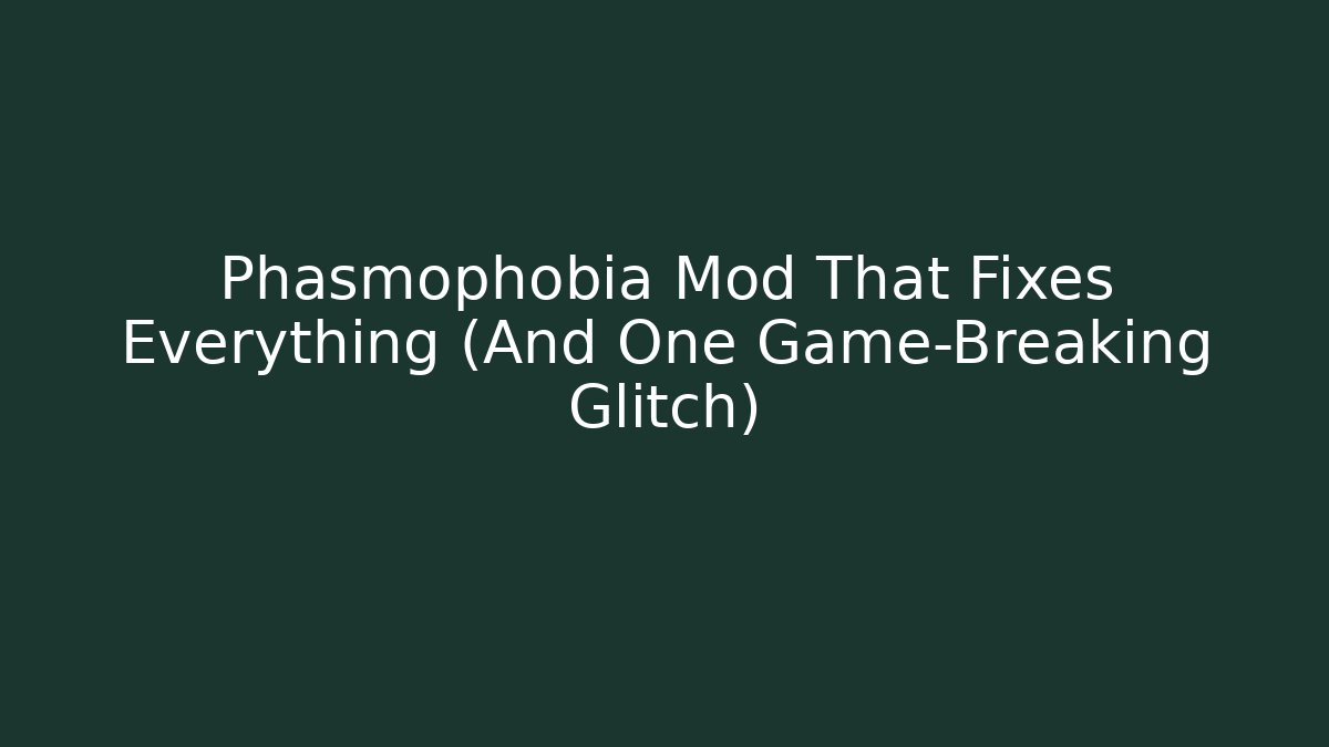 Phasmophobia Mod That Fixes Everything (And One Game-Breaking Glitch)