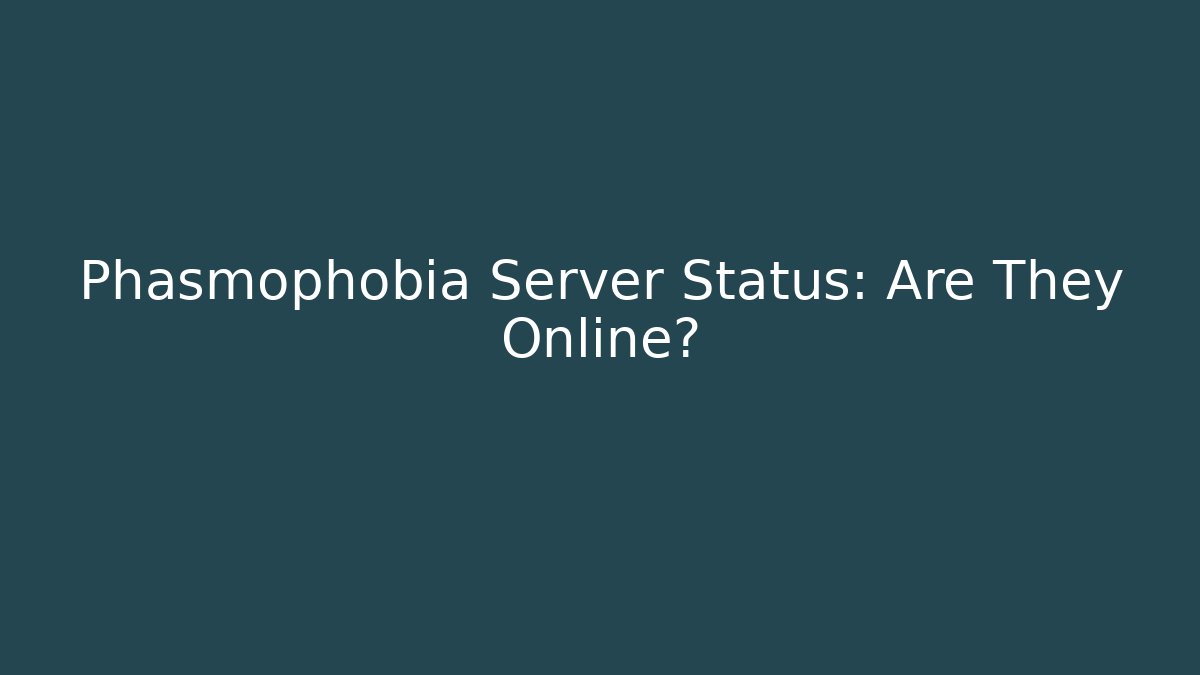 Phasmophobia Server Status: Are They Online?