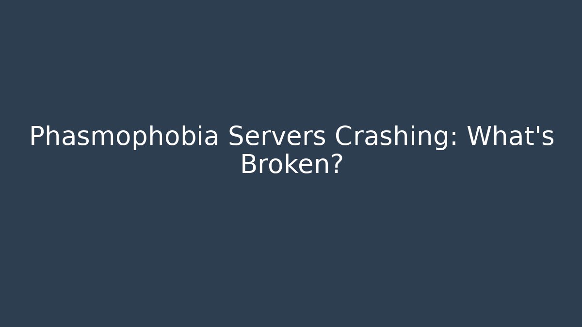 Phasmophobia Servers Crashing: What's Broken?