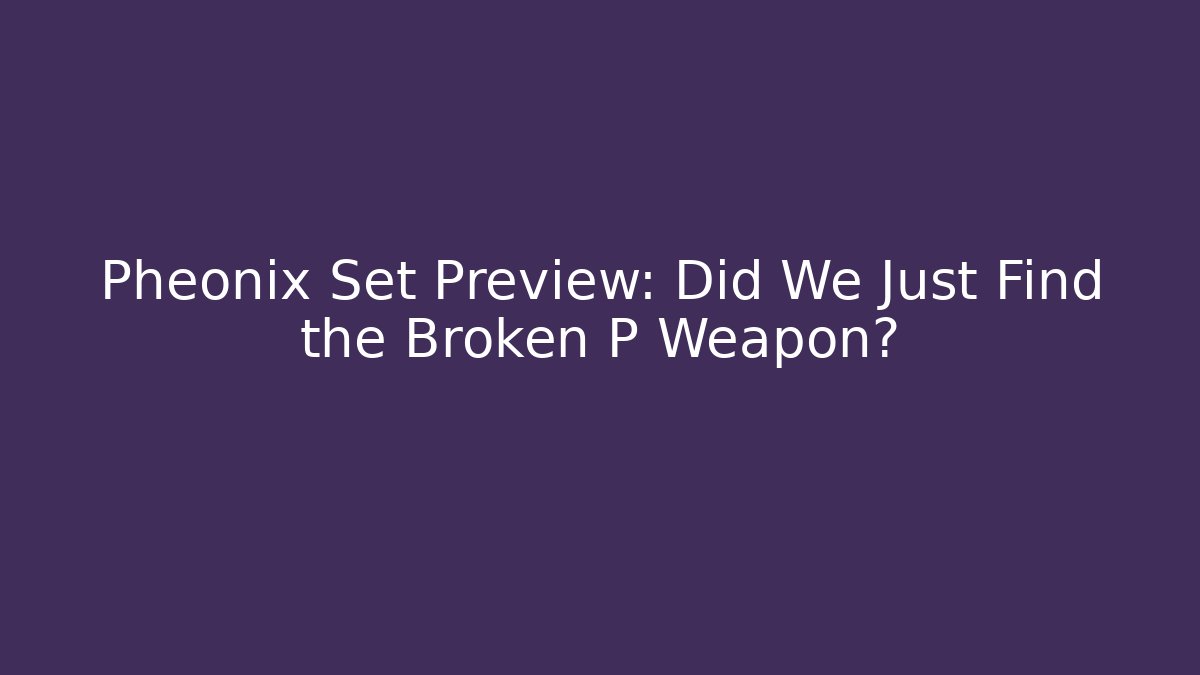 Pheonix Set Preview: Did We Just Find the Broken P Weapon?