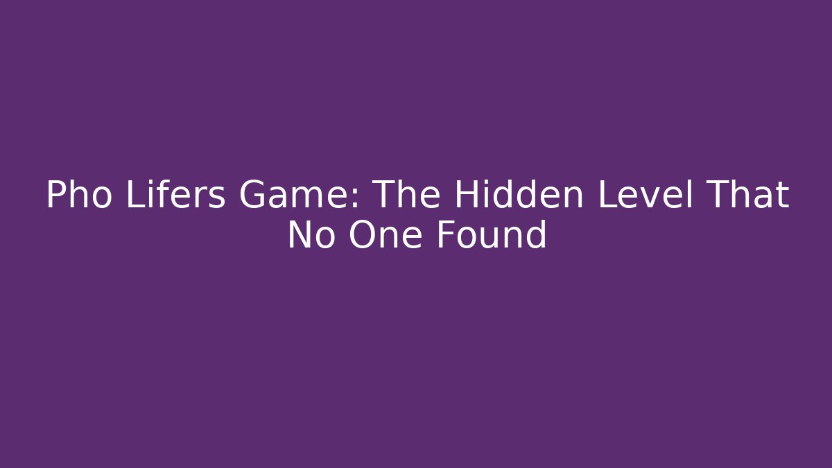 Pho Lifers Game: The Hidden Level That No One Found