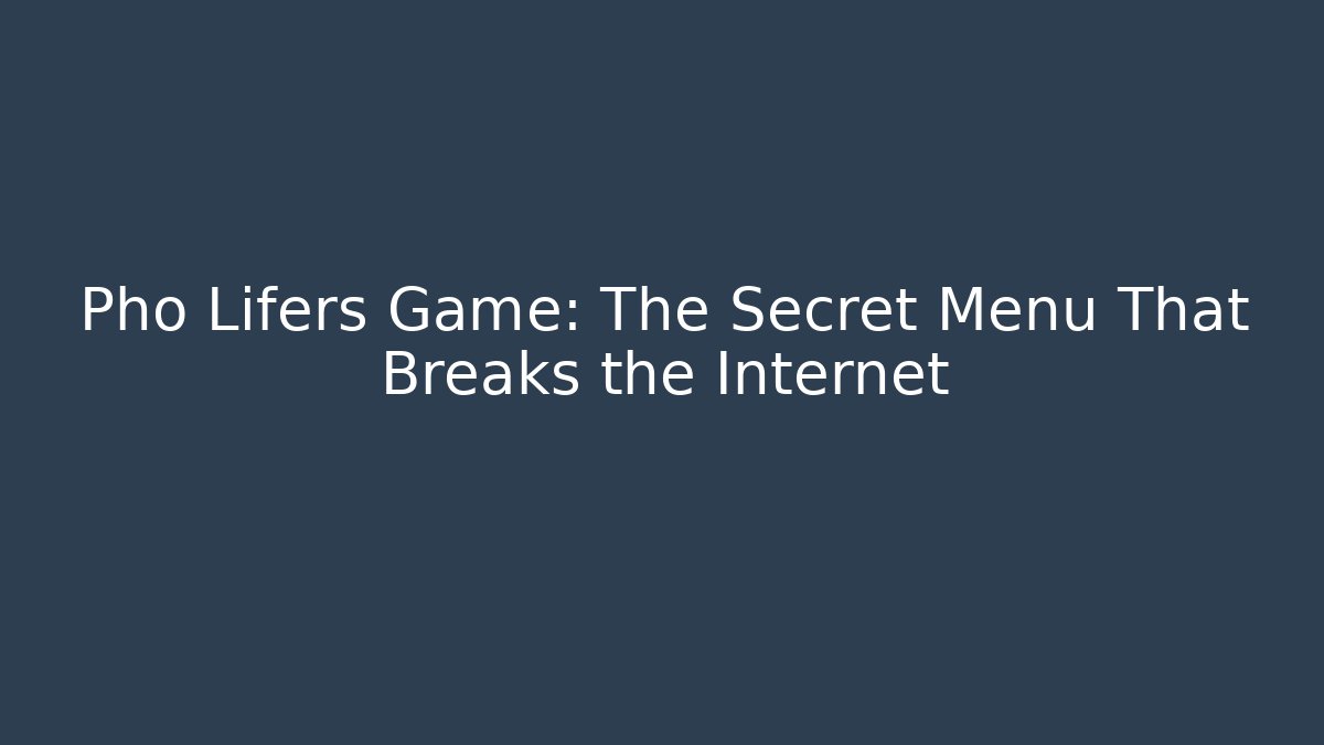 Pho Lifers Game: The Secret Menu That Breaks the Internet