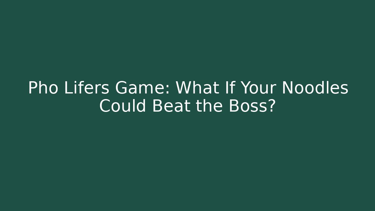 Pho Lifers Game: What If Your Noodles Could Beat the Boss?