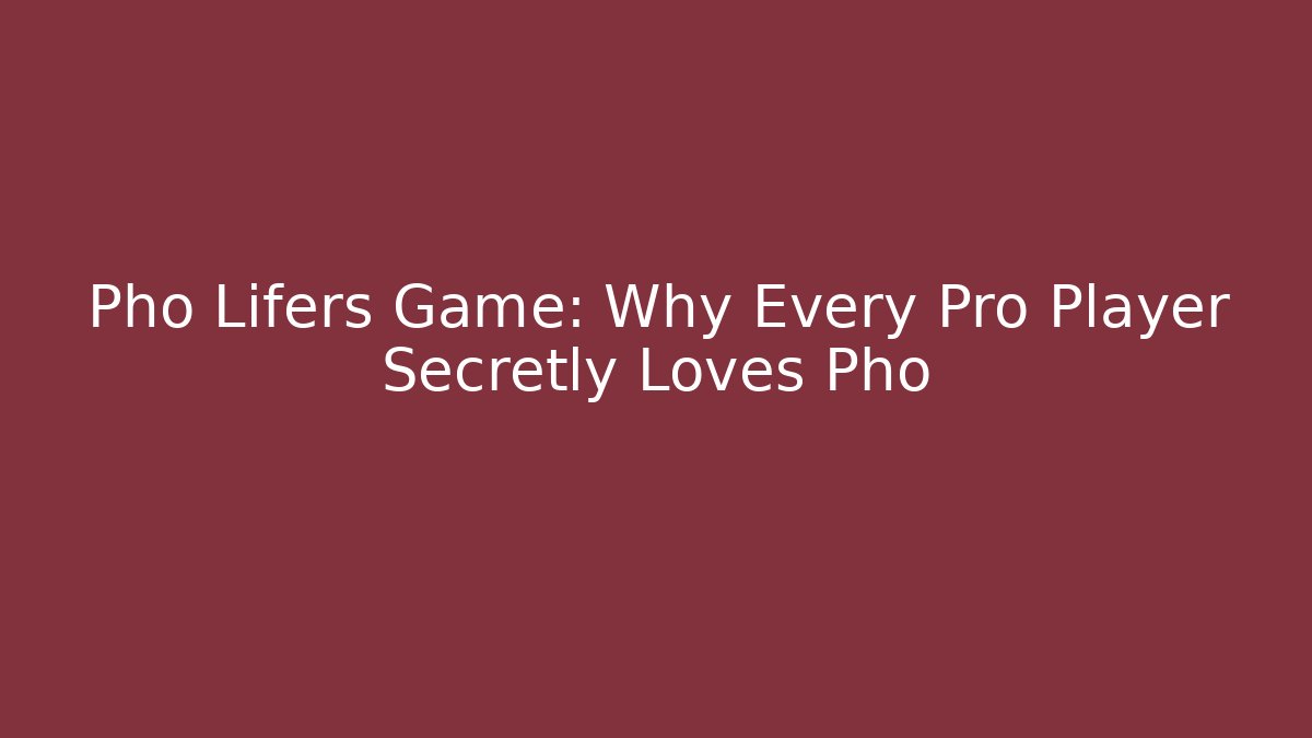 Pho Lifers Game: Why Every Pro Player Secretly Loves Pho - Felix Cat Insurance