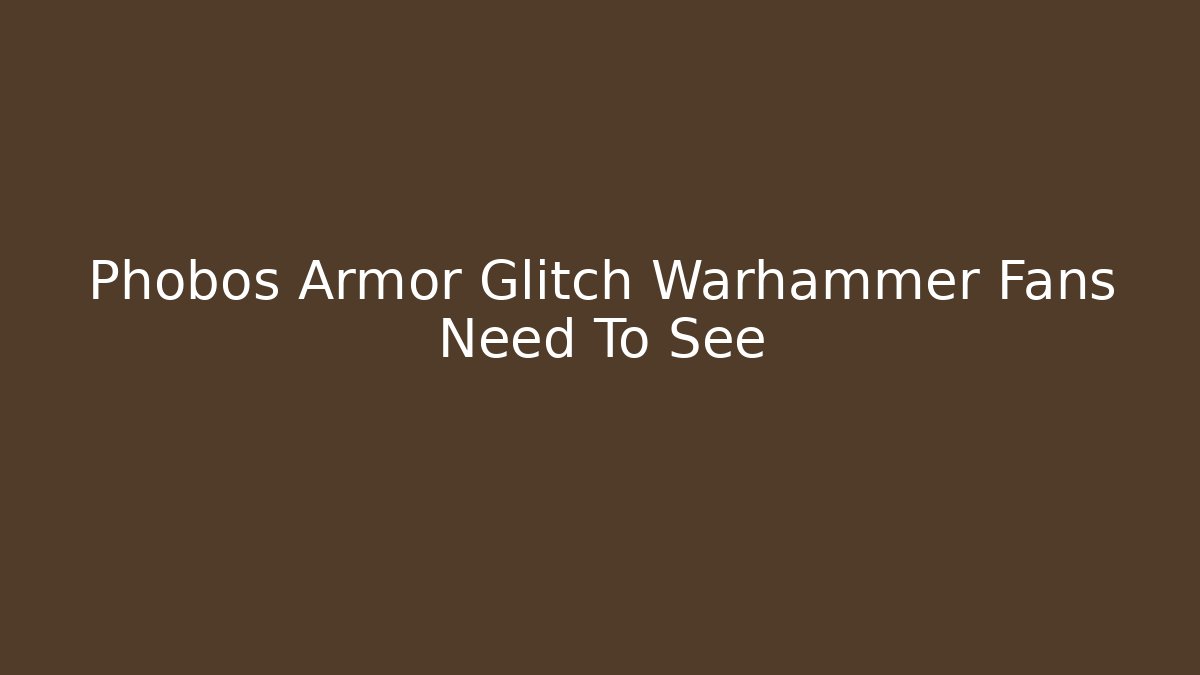 Phobos Armor Glitch Warhammer Fans Need To See