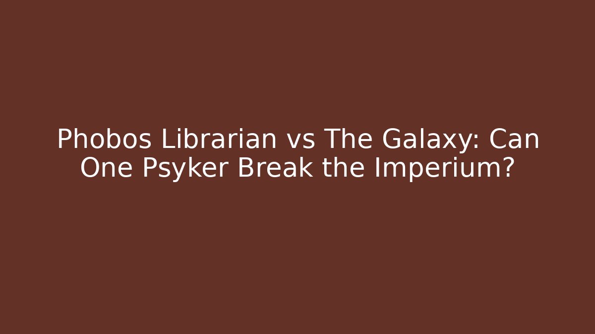 Phobos Librarian vs The Galaxy: Can One Psyker Break the Imperium?