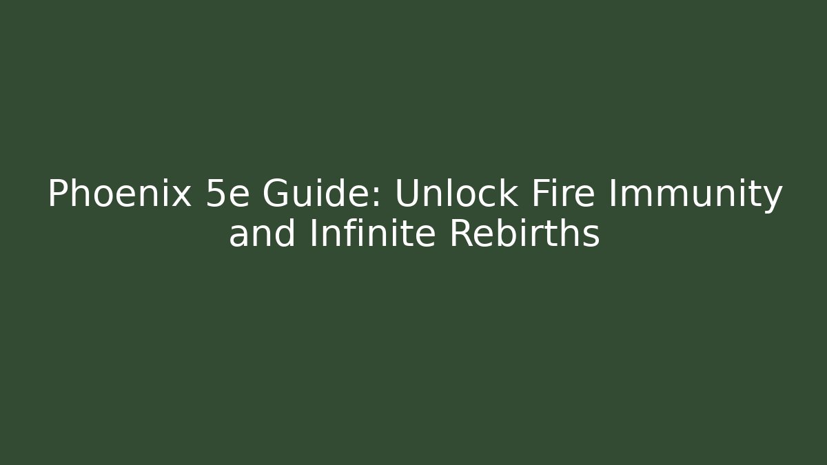 Phoenix 5e Guide: Unlock Fire Immunity and Infinite Rebirths