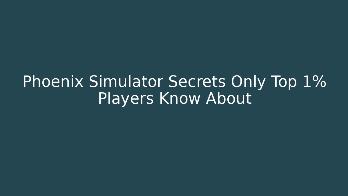Phoenix Simulator Secrets Only Top 1% Players Know About