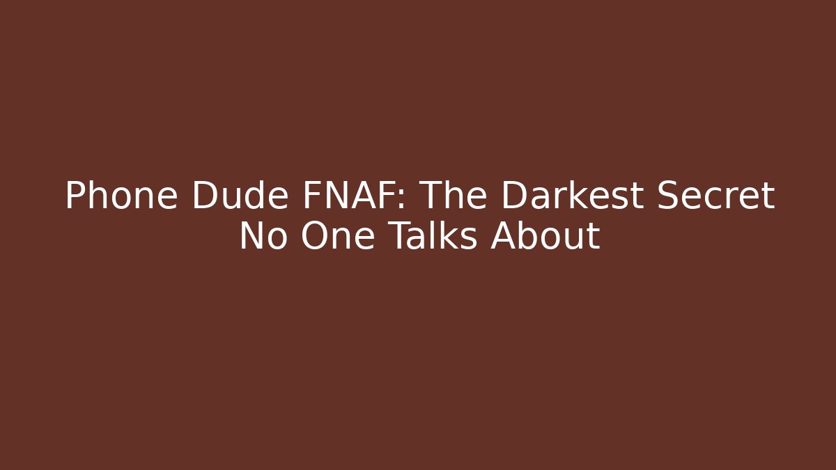 Phone Dude FNAF: The Darkest Secret No One Talks About