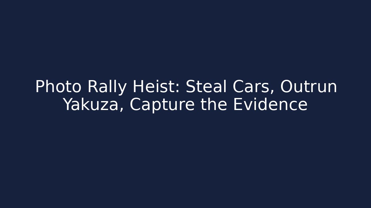 Photo Rally Heist: Steal Cars, Outrun Yakuza, Capture the Evidence