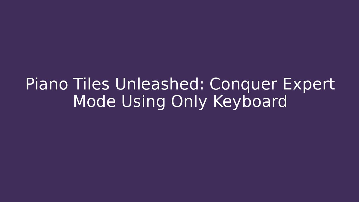 Piano Tiles Unleashed: Conquer Expert Mode Using Only Keyboard