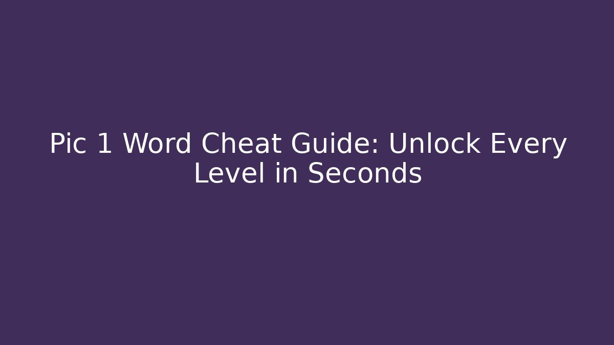 Pic 1 Word Cheat Guide: Unlock Every Level in Seconds
