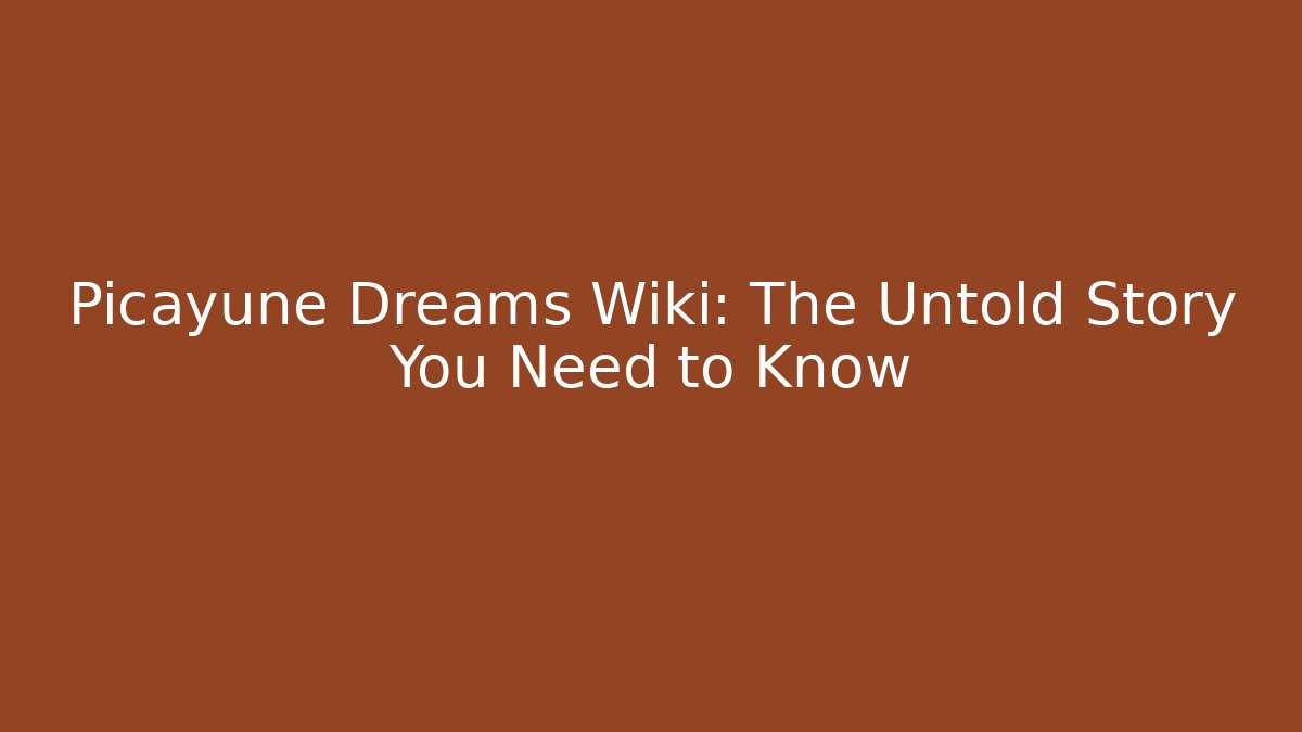 Picayune Dreams Wiki: The Untold Story You Need to Know