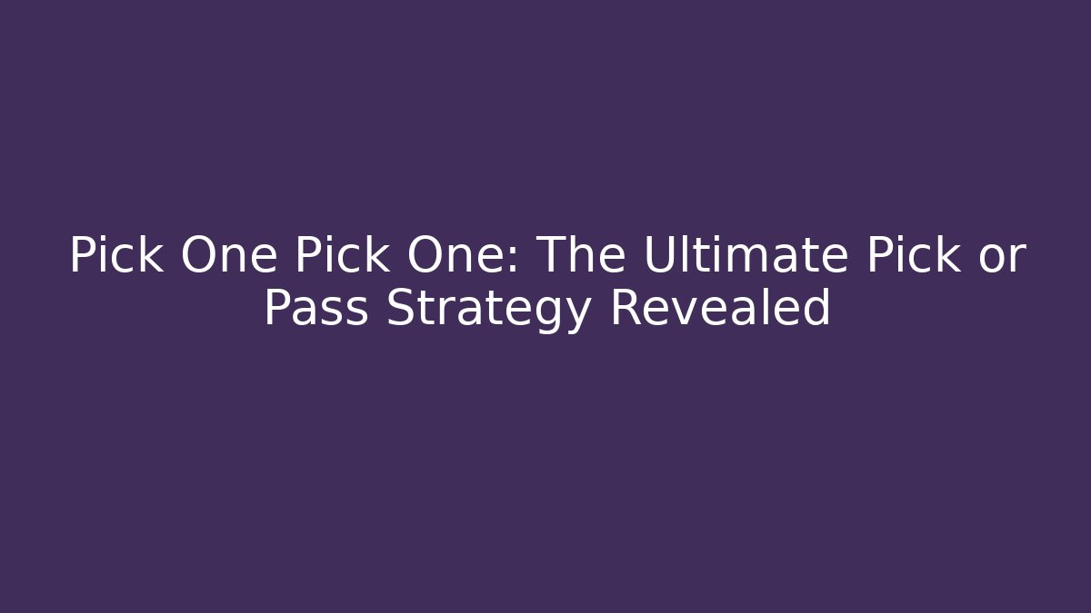 Pick One Pick One: The Ultimate Pick or Pass Strategy Revealed