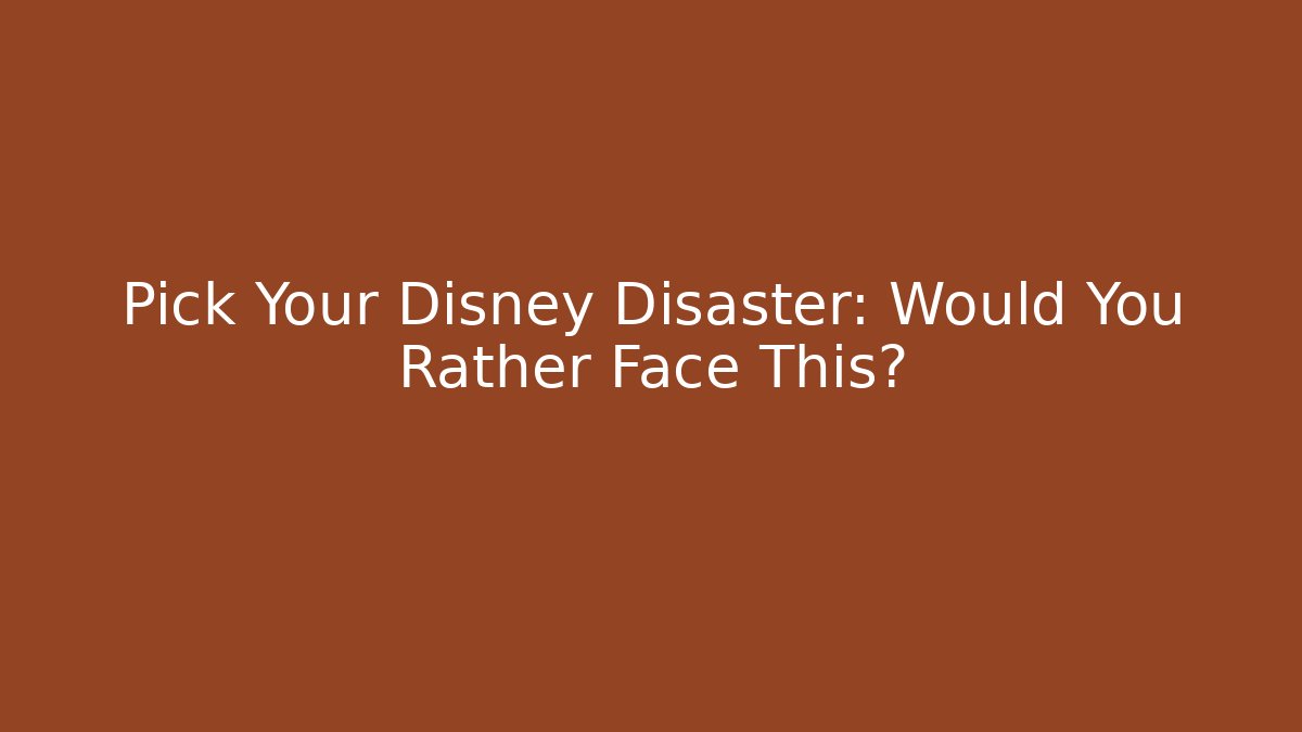 Pick Your Disney Disaster: Would You Rather Face This?