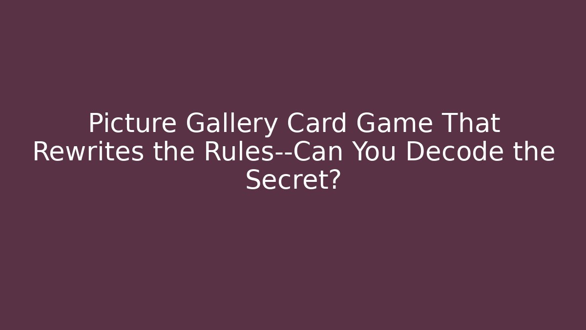 Picture Gallery Card Game That Rewrites the Rules—Can You Decode the Secret?