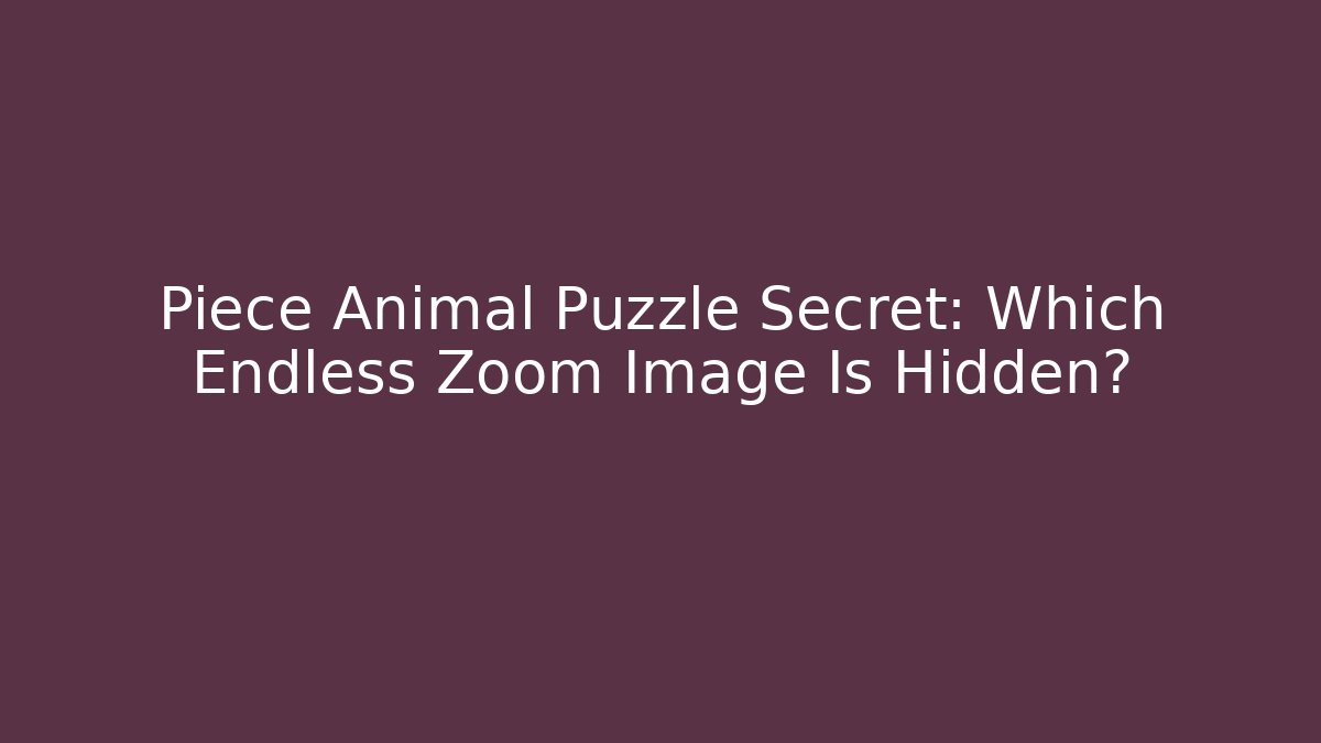 Piece Animal Puzzle Secret: Which Endless Zoom Image Is Hidden?