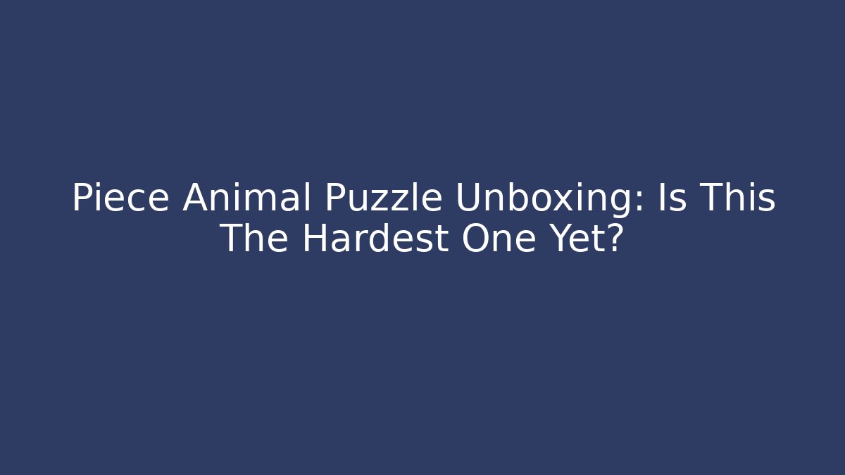 Piece Animal Puzzle Unboxing: Is This The Hardest One Yet?