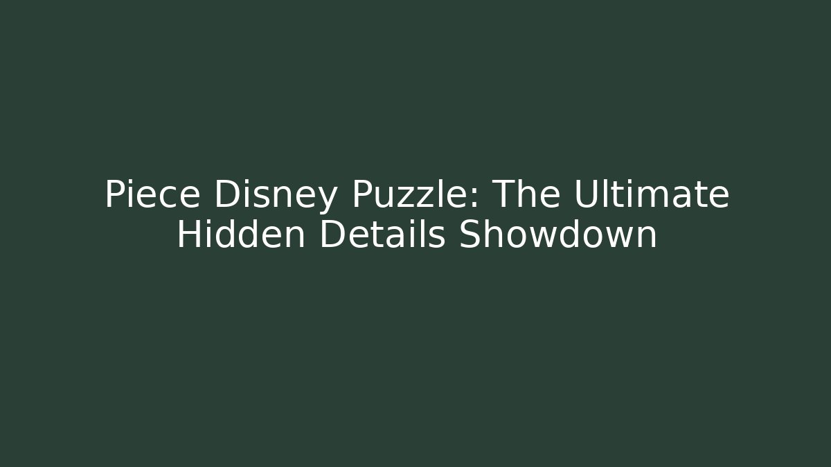Piece Disney Puzzle: The Ultimate Hidden Details Showdown