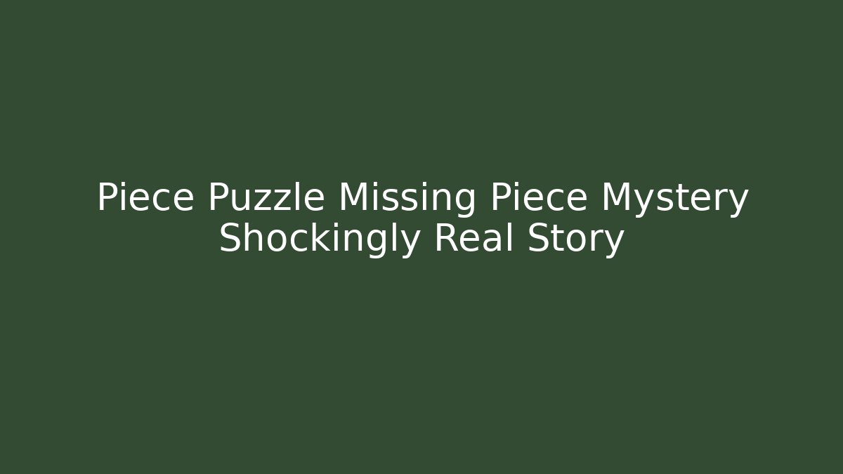 Piece Puzzle Missing Piece Mystery Shockingly Real Story