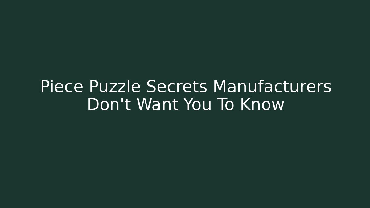 Piece Puzzle Secrets Manufacturers Don't Want You To Know