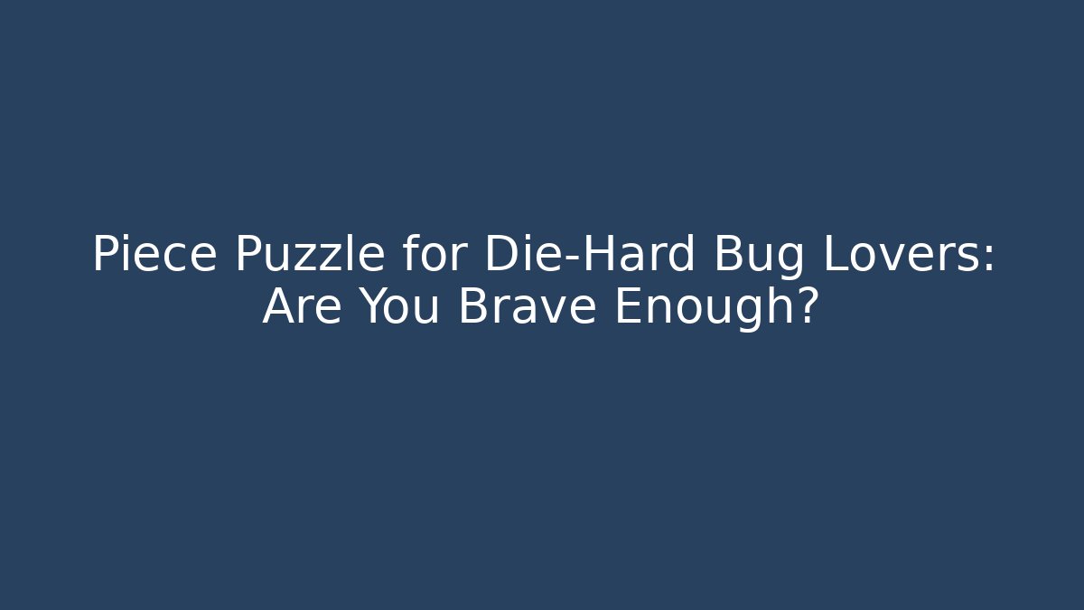 Piece Puzzle for Die-Hard Bug Lovers: Are You Brave Enough?