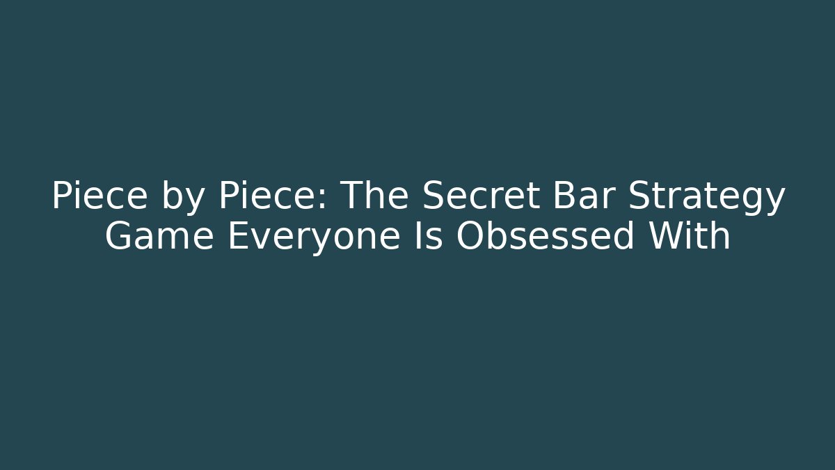 Piece by Piece: The Secret Bar Strategy Game Everyone Is Obsessed With